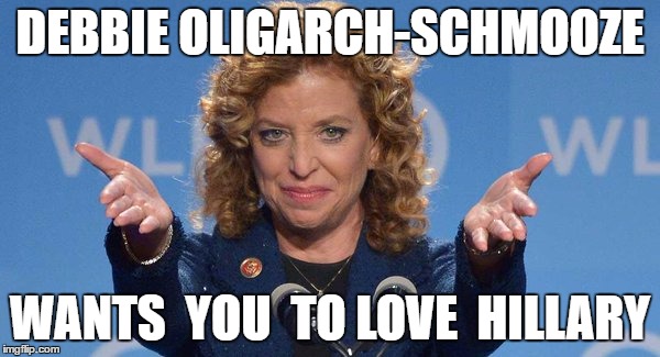 debbie oligarch-schmooze | DEBBIE OLIGARCH-SCHMOOZE; WANTS  YOU  TO LOVE  HILLARY | image tagged in wasserman-schultz,debbie wasserman schultz | made w/ Imgflip meme maker