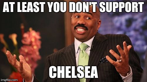 Steve Harvey Meme | AT LEAST YOU DON'T SUPPORT CHELSEA | image tagged in memes,steve harvey | made w/ Imgflip meme maker