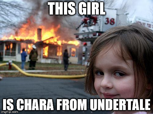 Disaster Girl | THIS GIRL; IS CHARA FROM UNDERTALE | image tagged in memes,disaster girl | made w/ Imgflip meme maker