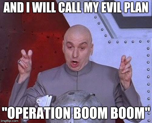 Dr Evil Laser Meme | AND I WILL CALL MY EVIL PLAN; "OPERATION BOOM BOOM" | image tagged in memes,dr evil laser | made w/ Imgflip meme maker