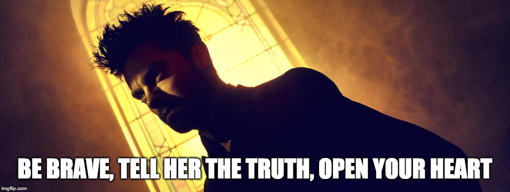 BE BRAVE, TELL HER THE TRUTH, OPEN YOUR HEART | image tagged in preacher | made w/ Imgflip meme maker