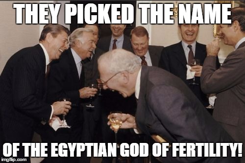 Laughing Men In Suits Meme | THEY PICKED THE NAME OF THE EGYPTIAN GOD OF FERTILITY! | image tagged in memes,laughing men in suits | made w/ Imgflip meme maker