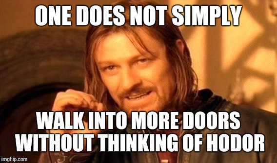 One Does Not Simply | ONE DOES NOT SIMPLY; WALK INTO MORE DOORS WITHOUT THINKING OF HODOR | image tagged in memes,one does not simply | made w/ Imgflip meme maker