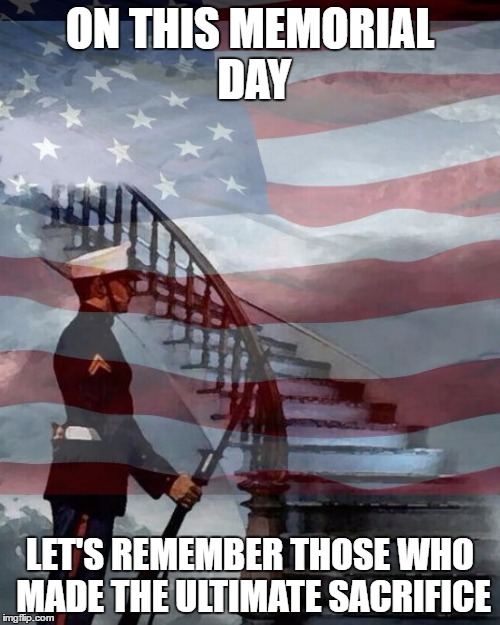 Memorial Day | ON THIS MEMORIAL DAY; LET'S REMEMBER THOSE WHO MADE THE ULTIMATE SACRIFICE | image tagged in memorial day | made w/ Imgflip meme maker