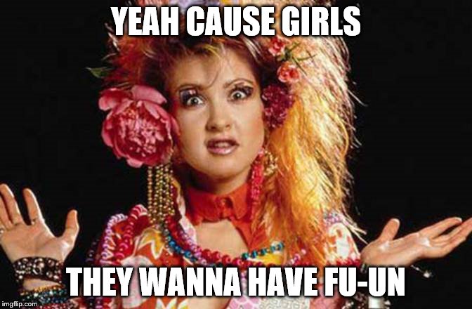 YEAH CAUSE GIRLS THEY WANNA HAVE FU-UN | made w/ Imgflip meme maker