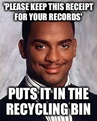 Thug Life | 'PLEASE KEEP THIS RECEIPT FOR YOUR RECORDS'; PUTS IT IN THE RECYCLING BIN | image tagged in thug life | made w/ Imgflip meme maker