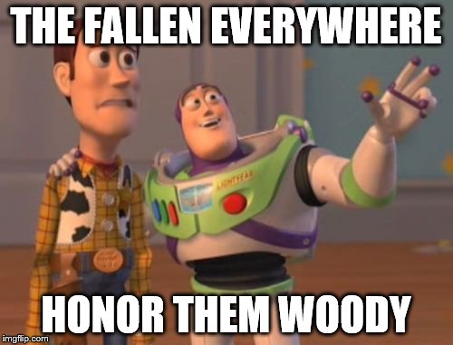 X, X Everywhere Meme | THE FALLEN EVERYWHERE HONOR THEM WOODY | image tagged in memes,x x everywhere | made w/ Imgflip meme maker