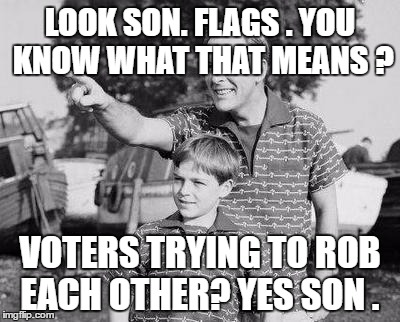 Look Son Meme | LOOK SON. FLAGS . YOU KNOW WHAT THAT MEANS ? VOTERS TRYING TO ROB EACH OTHER? YES SON . | image tagged in memes,look son | made w/ Imgflip meme maker