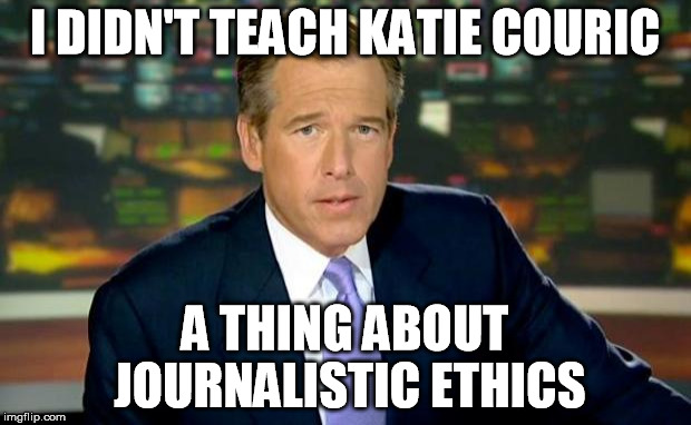 Brian Williams Was There Meme | I DIDN'T TEACH KATIE COURIC; A THING ABOUT JOURNALISTIC ETHICS | image tagged in memes,brian williams was there,katie couric,liberal media,2nd amendment | made w/ Imgflip meme maker
