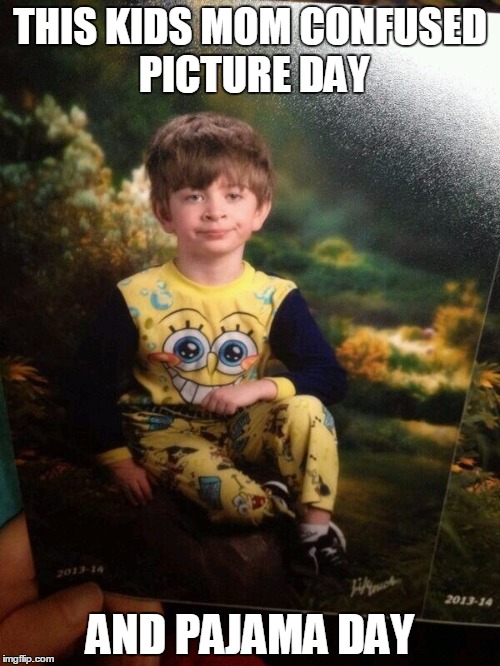 THIS KIDS MOM CONFUSED PICTURE DAY; AND PAJAMA DAY | image tagged in funny memes | made w/ Imgflip meme maker
