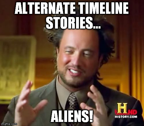 Ancient Aliens Meme | ALTERNATE TIMELINE STORIES... ALIENS! | image tagged in memes,ancient aliens | made w/ Imgflip meme maker
