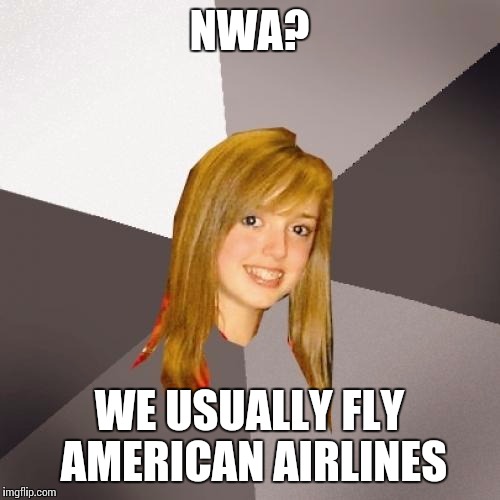Musically Oblivious 8th Grader Meme | NWA? WE USUALLY FLY AMERICAN AIRLINES | image tagged in memes,musically oblivious 8th grader | made w/ Imgflip meme maker