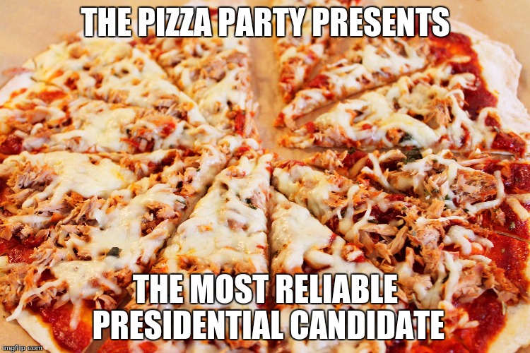 It's healthy, because Congress deemed pizza a vegetable | THE PIZZA PARTY PRESENTS; THE MOST RELIABLE PRESIDENTIAL CANDIDATE | image tagged in pizza,political,election,aliens | made w/ Imgflip meme maker