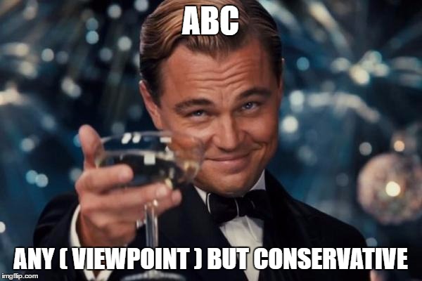 Leonardo Dicaprio Cheers Meme | ABC ANY ( VIEWPOINT ) BUT CONSERVATIVE | image tagged in memes,leonardo dicaprio cheers | made w/ Imgflip meme maker