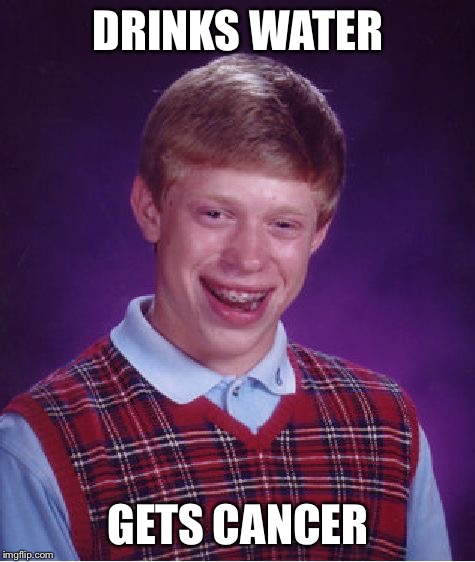 Bad Luck Brian | DRINKS WATER; GETS CANCER | image tagged in memes,bad luck brian | made w/ Imgflip meme maker