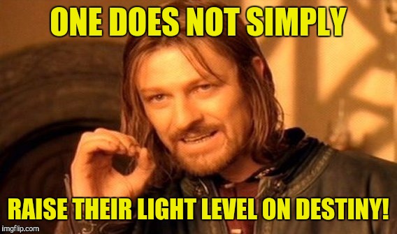 One Does Not Simply Meme | ONE DOES NOT SIMPLY; RAISE THEIR LIGHT LEVEL ON DESTINY! | image tagged in memes,one does not simply | made w/ Imgflip meme maker