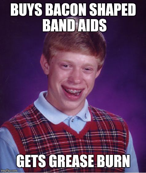 Bad Luck Brian Meme | BUYS BACON SHAPED BAND AIDS GETS GREASE BURN | image tagged in memes,bad luck brian | made w/ Imgflip meme maker