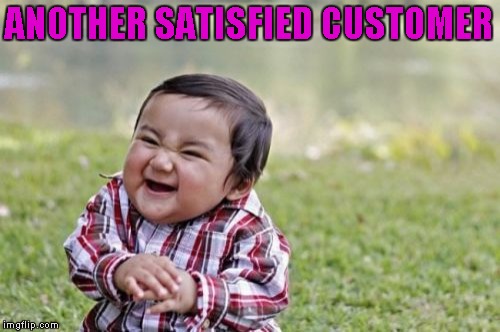 Evil Toddler Meme | ANOTHER SATISFIED CUSTOMER | image tagged in memes,evil toddler | made w/ Imgflip meme maker