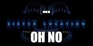 New fnaf | ... OH NO | image tagged in new fnaf | made w/ Imgflip meme maker