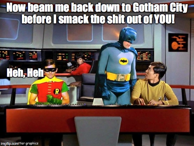 Transporter Blues |  Now beam me back down to Gotham City before I smack the shit out of YOU! Heh, Heh | image tagged in batman star trek | made w/ Imgflip meme maker