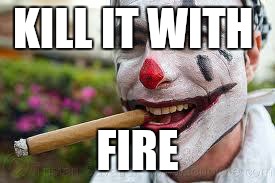 rocco the clown | KILL IT WITH FIRE | image tagged in rocco the clown | made w/ Imgflip meme maker