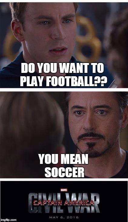 Marvel Civil War 1 Meme | DO YOU WANT TO PLAY FOOTBALL?? YOU MEAN SOCCER | image tagged in memes,marvel civil war 1 | made w/ Imgflip meme maker