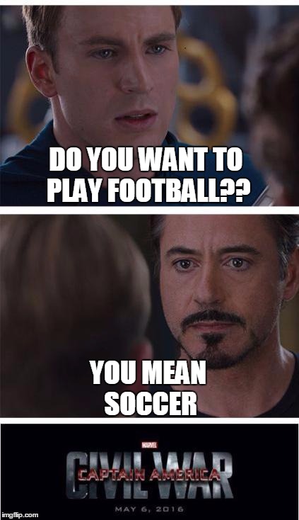 Marvel Civil War 1 | DO YOU WANT TO PLAY FOOTBALL?? YOU MEAN SOCCER | image tagged in memes,marvel civil war 1 | made w/ Imgflip meme maker