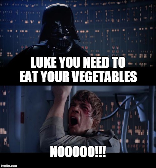 Star Wars No Meme | LUKE YOU NEED TO EAT YOUR VEGETABLES; NOOOOO!!! | image tagged in memes,star wars no | made w/ Imgflip meme maker