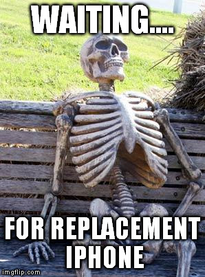 Waiting Skeleton | WAITING.... FOR REPLACEMENT IPHONE | image tagged in memes,waiting skeleton | made w/ Imgflip meme maker