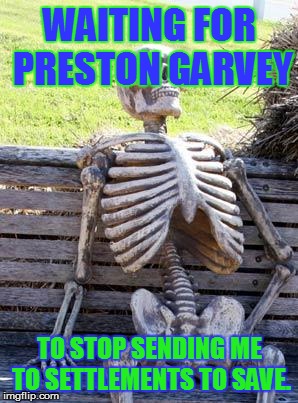 Waiting Skeleton Meme | WAITING FOR PRESTON GARVEY; TO STOP SENDING ME TO SETTLEMENTS TO SAVE. | image tagged in memes,waiting skeleton | made w/ Imgflip meme maker