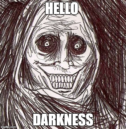 Unwanted House Guest | HELLO; DARKNESS | image tagged in memes,unwanted house guest | made w/ Imgflip meme maker