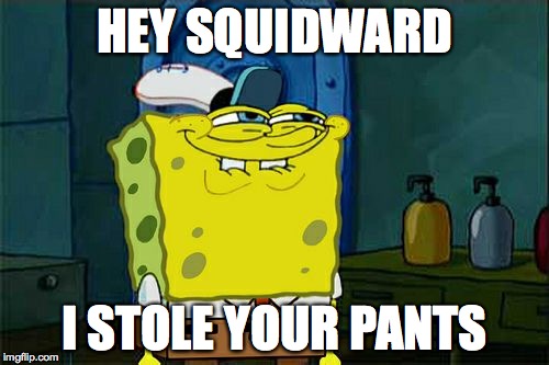 Don't You Squidward Meme | HEY SQUIDWARD; I STOLE YOUR PANTS | image tagged in memes,dont you squidward | made w/ Imgflip meme maker