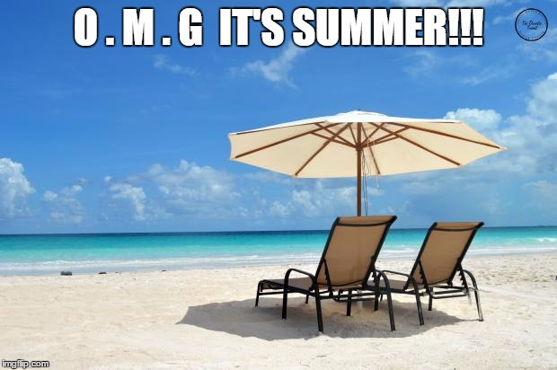 Beach | O . M . G  IT'S SUMMER!!! | image tagged in beach | made w/ Imgflip meme maker