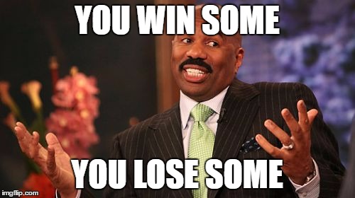 YOU WIN SOME YOU LOSE SOME | image tagged in memes,steve harvey | made w/ Imgflip meme maker