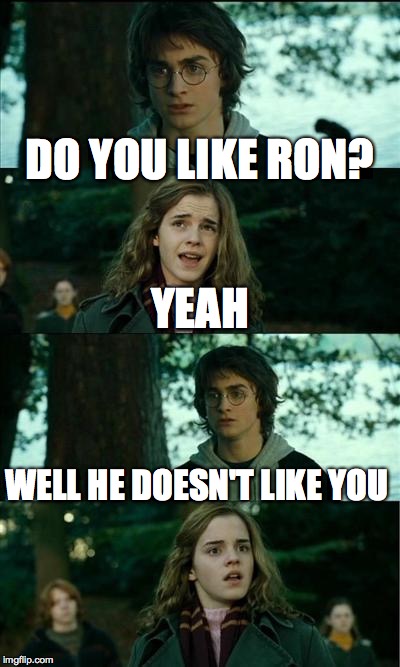 Horny Harry Meme | DO YOU LIKE RON? YEAH; WELL HE DOESN'T LIKE YOU | image tagged in memes,horny harry | made w/ Imgflip meme maker