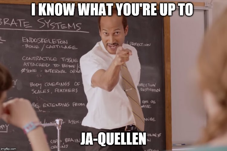 I KNOW WHAT YOU'RE UP TO JA-QUELLEN | made w/ Imgflip meme maker