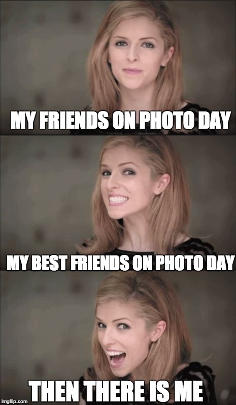Bad Pun Anna Kendrick | MY FRIENDS ON PHOTO DAY; MY BEST FRIENDS ON PHOTO DAY; THEN THERE IS ME | image tagged in memes,bad pun anna kendrick | made w/ Imgflip meme maker