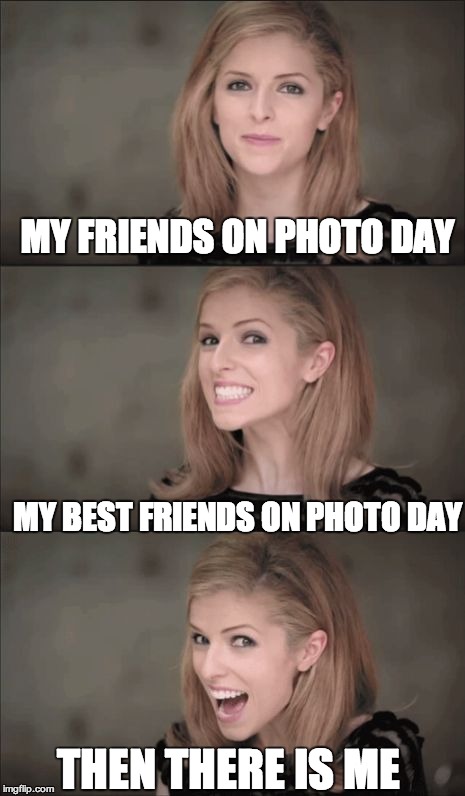 Bad Pun Anna Kendrick Meme | MY FRIENDS ON PHOTO DAY; MY BEST FRIENDS ON PHOTO DAY; THEN THERE IS ME | image tagged in memes,bad pun anna kendrick | made w/ Imgflip meme maker