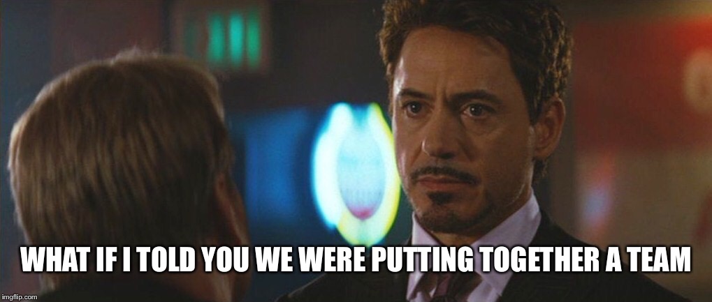 Putting together a team | WHAT IF I TOLD YOU WE WERE PUTTING TOGETHER A TEAM | image tagged in avengers,marvel,team | made w/ Imgflip meme maker