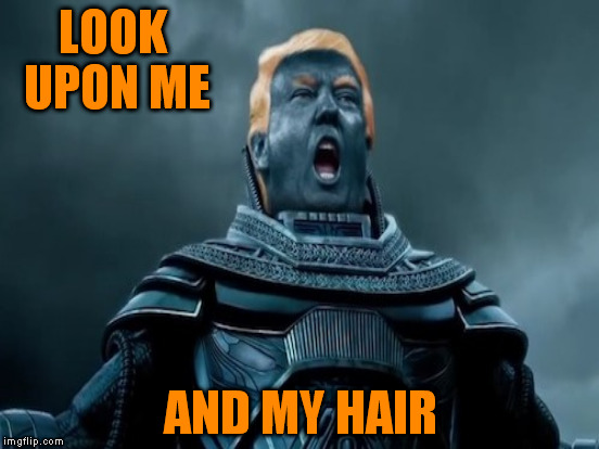 You'd have to know the comics to get this | LOOK UPON ME; AND MY HAIR | image tagged in memes,x men,apocalypse,donald trump,obscure references | made w/ Imgflip meme maker
