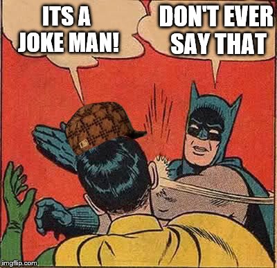 Batman Slapping Robin | DON'T EVER SAY THAT; ITS A JOKE MAN! | image tagged in memes,batman slapping robin,scumbag | made w/ Imgflip meme maker