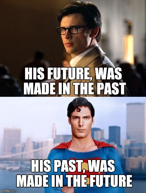Superman | HIS FUTURE, WAS MADE IN THE PAST; HIS PAST, WAS MADE IN THE FUTURE | image tagged in superman | made w/ Imgflip meme maker