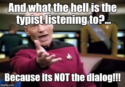 Picard Wtf Meme | And what the hell is the typist listening to?... Because its NOT the dialog!!! | image tagged in memes,picard wtf | made w/ Imgflip meme maker