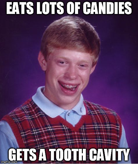 Bad Luck Brian | EATS LOTS OF CANDIES; GETS A TOOTH CAVITY | image tagged in memes,bad luck brian | made w/ Imgflip meme maker