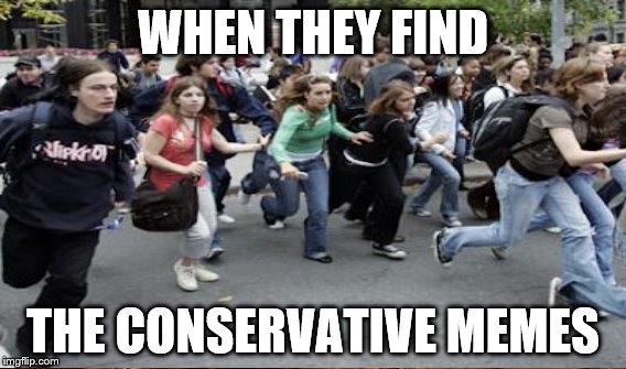 WHEN THEY FIND THE CONSERVATIVE MEMES | made w/ Imgflip meme maker