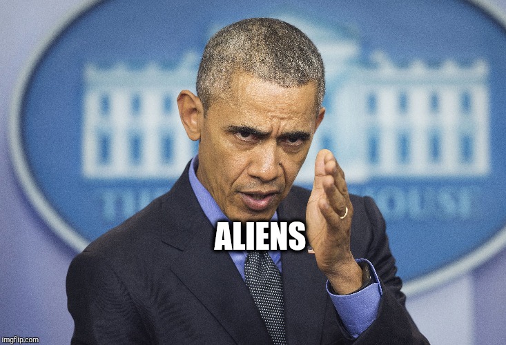Obama's "trump" card | ALIENS | image tagged in obama,mansplaining,aliens,ancient aliens | made w/ Imgflip meme maker