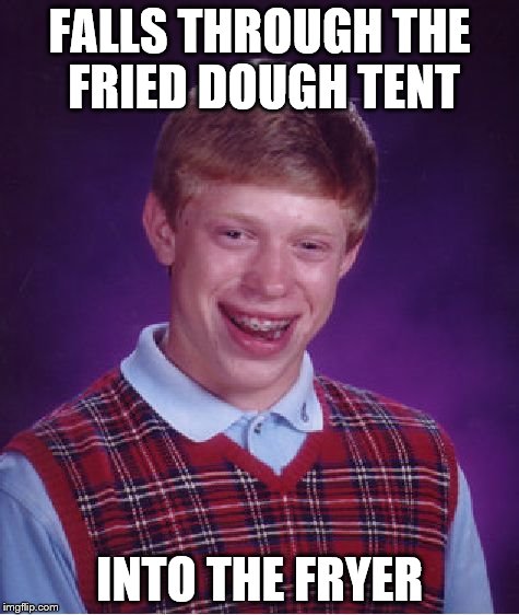 Bad Luck Brian Meme | FALLS THROUGH THE FRIED DOUGH TENT INTO THE FRYER | image tagged in memes,bad luck brian | made w/ Imgflip meme maker