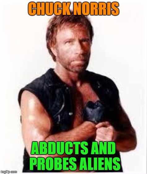 CHUCK NORRIS ABDUCTS AND PROBES ALIENS | made w/ Imgflip meme maker