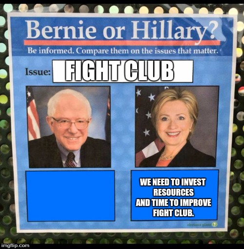 First rule | FIGHT CLUB; WE NEED TO INVEST RESOURCES AND TIME TO IMPROVE FIGHT CLUB. | image tagged in bernie or hillary | made w/ Imgflip meme maker