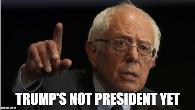 Bernie He Has A Point | TRUMP'S NOT PRESIDENT YET | image tagged in bernie he has a point | made w/ Imgflip meme maker
